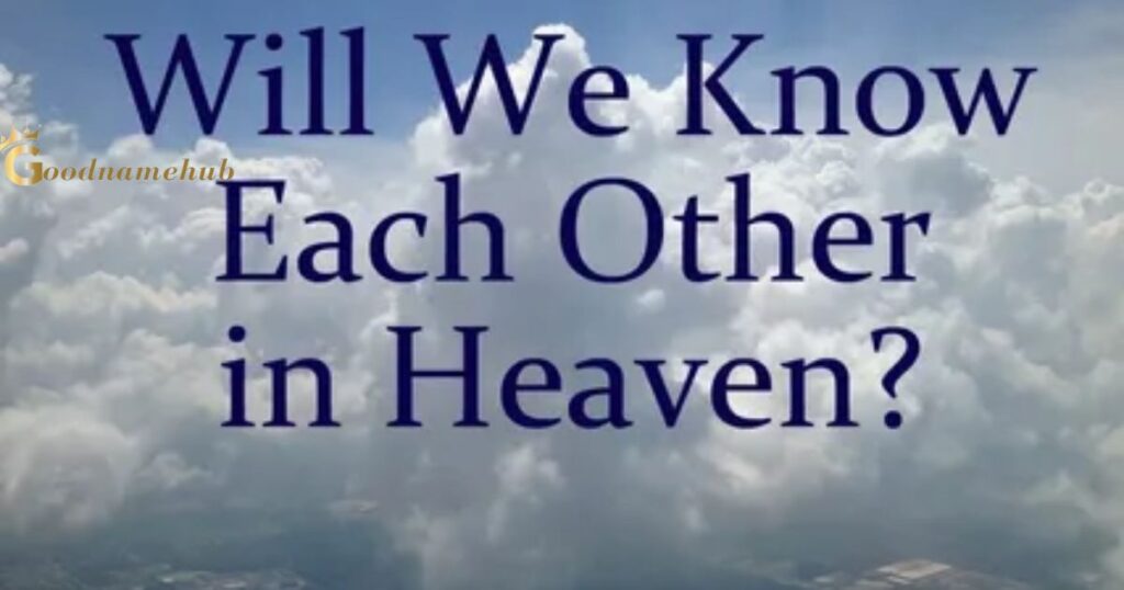 Will we know each other by name in heaven?